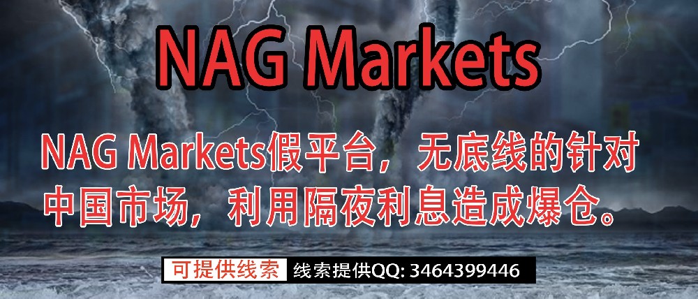 NAGMarkets假平台，无底线的针对中国市场，利用隔夜利息造成爆仓。