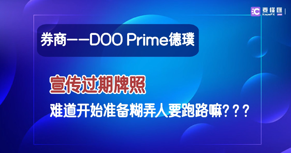 券商DOO Prime德璞，牌照都过期了还拿出来宣传？开始准备糊弄人跑路了？