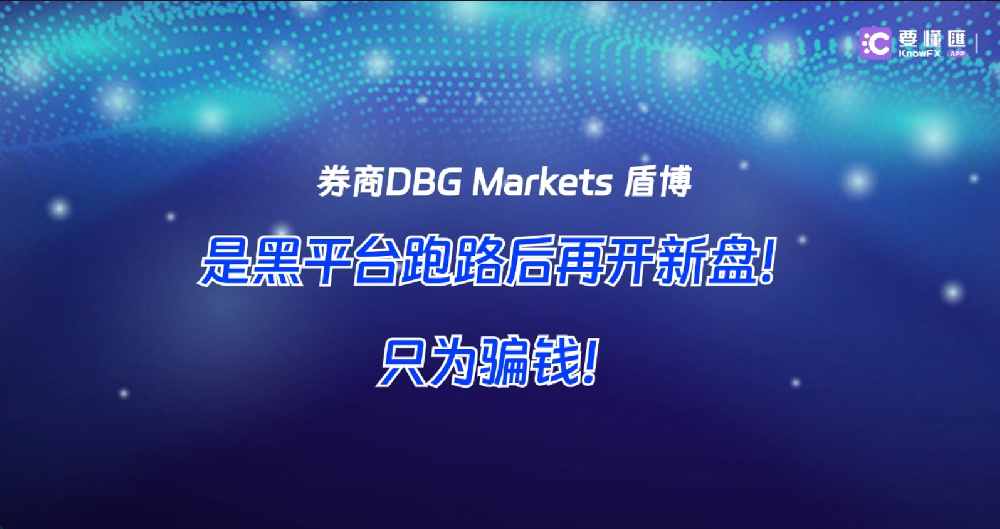 券商DBG Markets 盾博是黑平台跑路后再开新盘！只为骗钱！