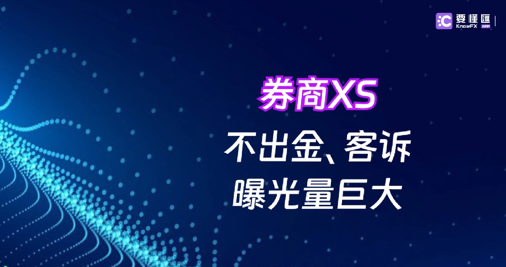 券商XS不出金、客诉、曝光量巨大