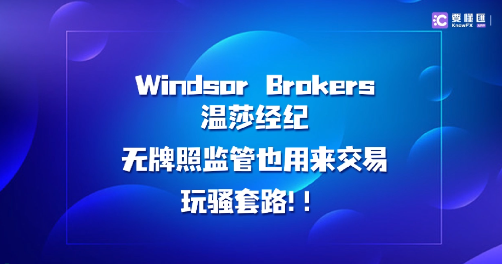 Windsor Brokers温莎经纪，无牌照监管也用来交易，玩骚套路