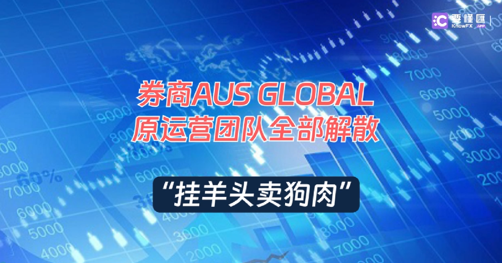 券商AUS GLOBAL原运营团队全部解散，“挂羊头卖狗肉”