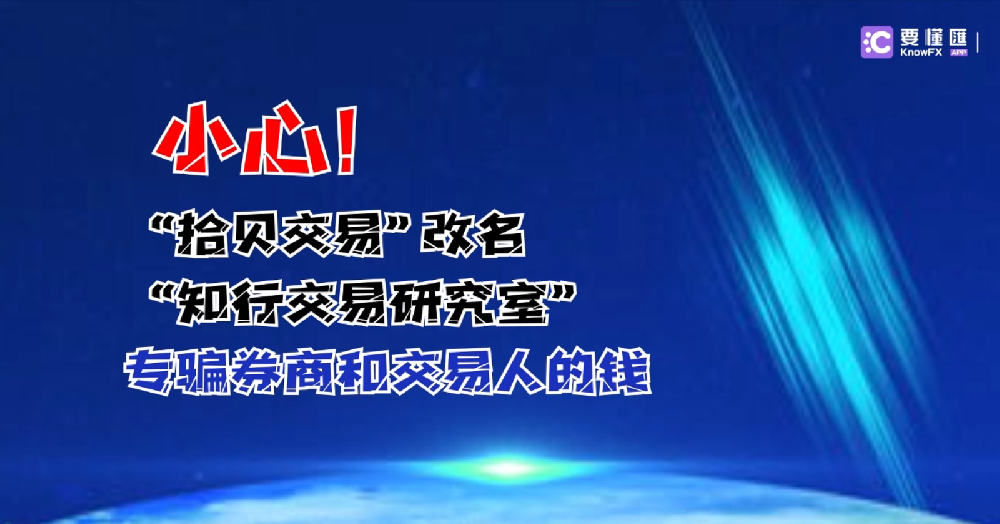 小心！拾贝交易改名知行交易研究室，专骗券商和交易人的钱！