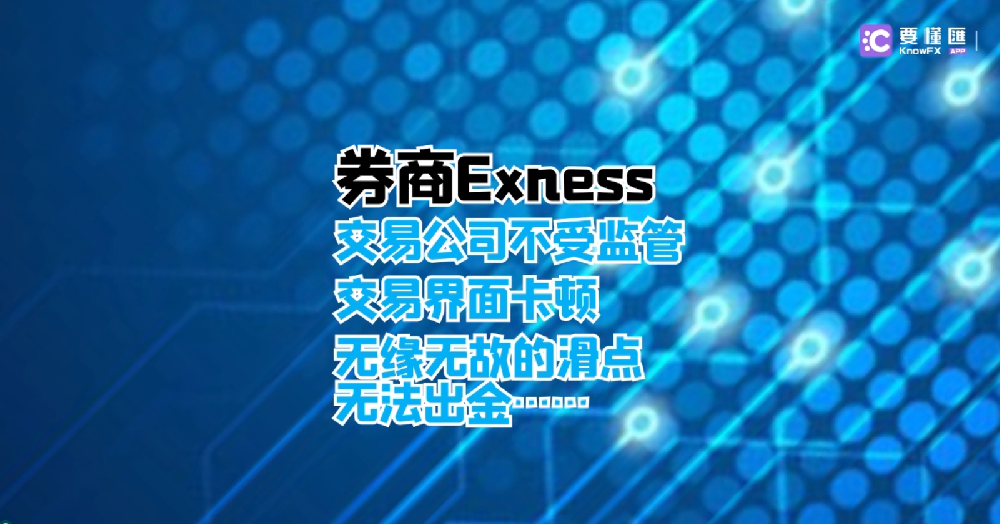 券商Exness交易公司不受监管！交易界面卡顿，无缘无故的滑点……无法出金