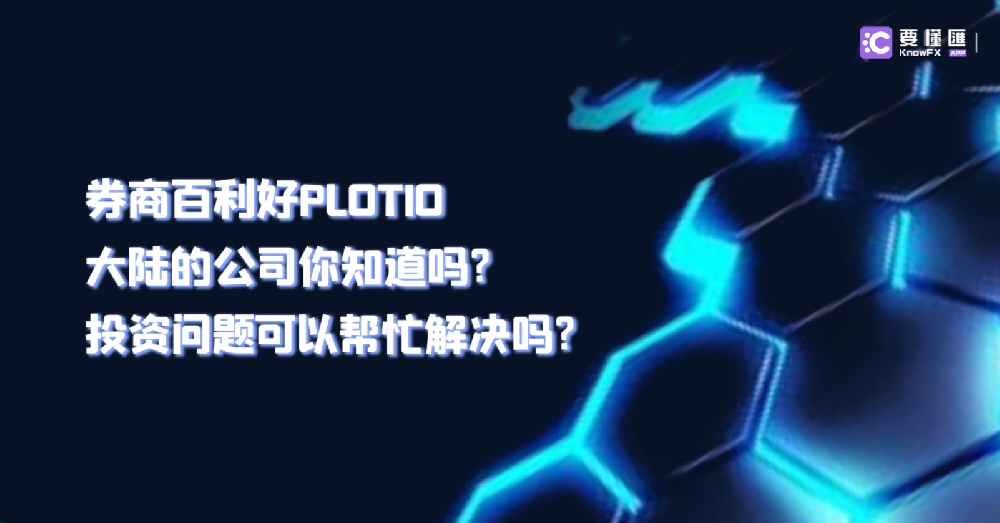 券商百利好PLOTIO大陆的公司你知道吗？投资问题可以帮忙解决吗？