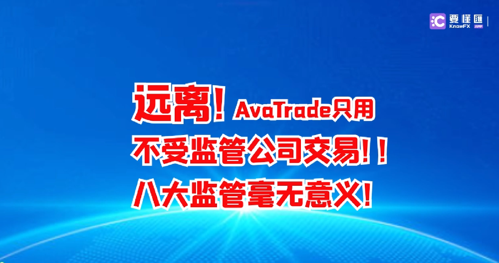 远离！AvaTrade只用不受监管公司交易！！八大监管毫无意义！