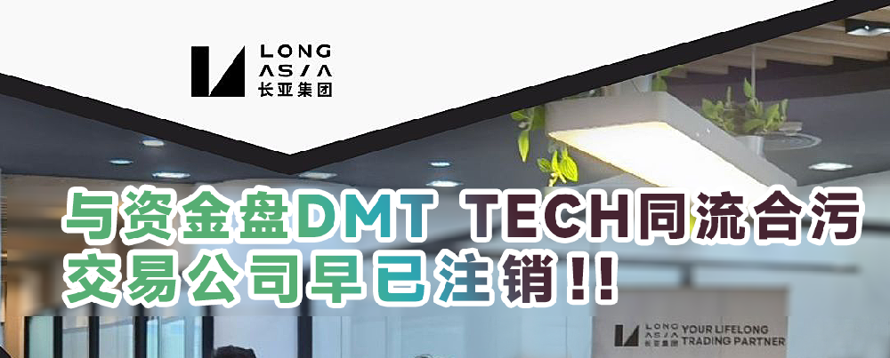 券商LONG ASIA GROUP与资金盘DMT TECH同流合污，交易公司早已注销！！