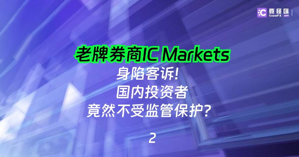 老牌券商IC Markets身陷客诉！国内投资者竟然不受监管保护？2