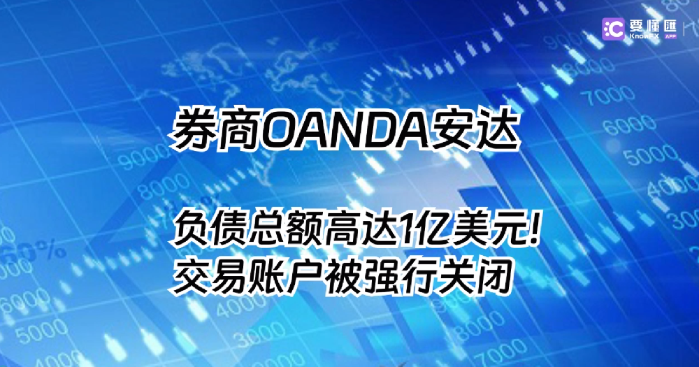 券商OANDA安达，负债总额高达1亿美元！交易账户被强行关闭