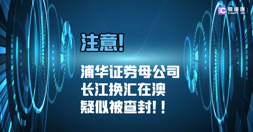 注意！浦华证券母公司长江换汇在澳疑似被查封！！