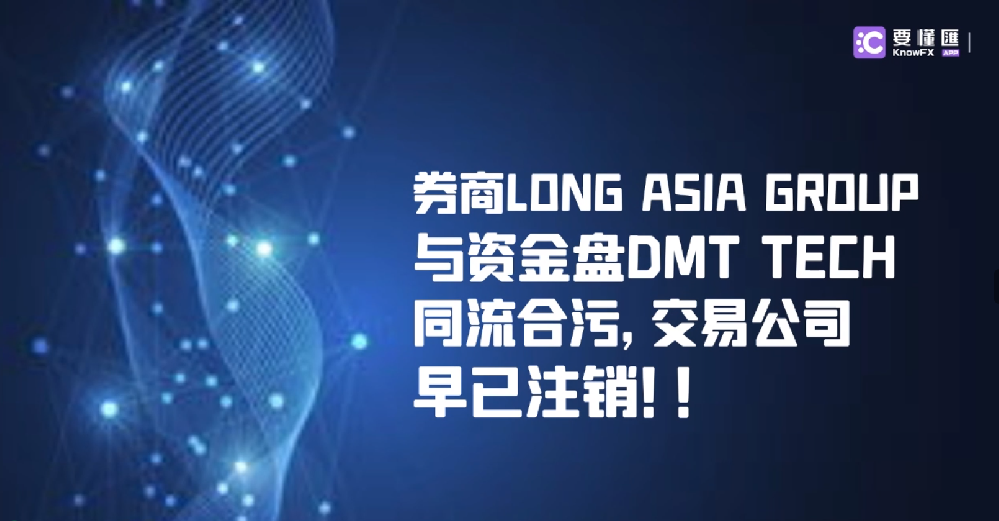 券商LONG ASIA GROUP与资金盘DMT TECH同流合污，交易公司早已注销！！