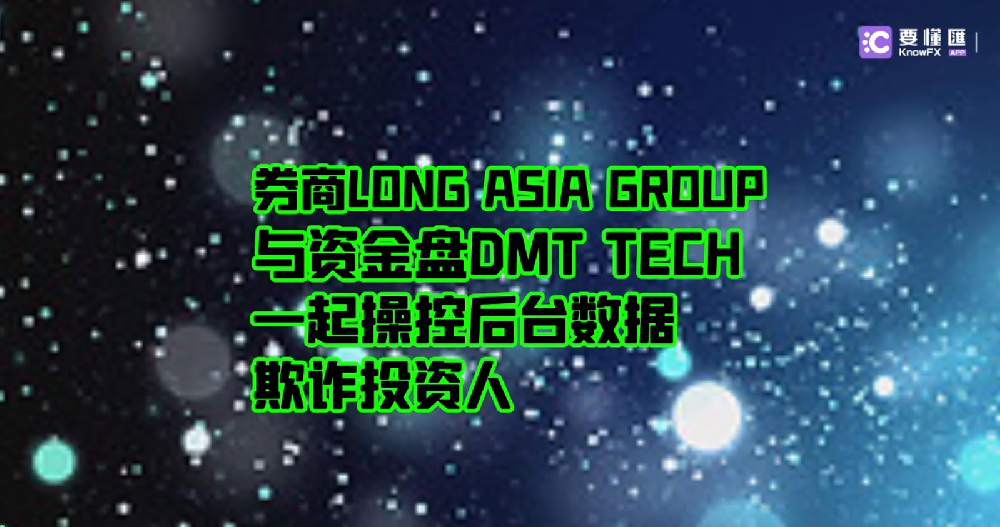 券商LONG ASIA GROUP与资金盘DMT TECH一起操控后台数据，欺诈投资人