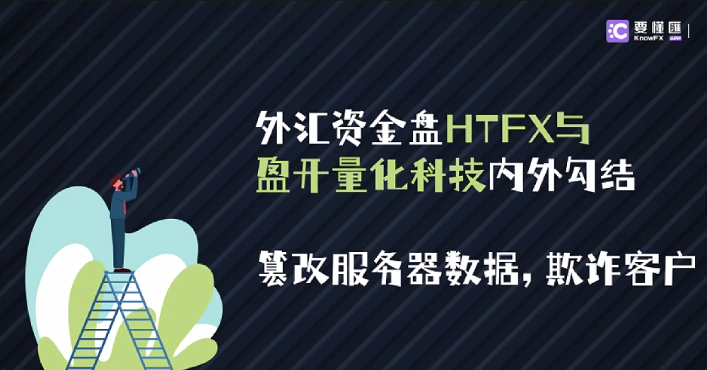 外汇资金盘HTFX与盈开量化科技内外勾结，篡改服务器数据，欺诈客户