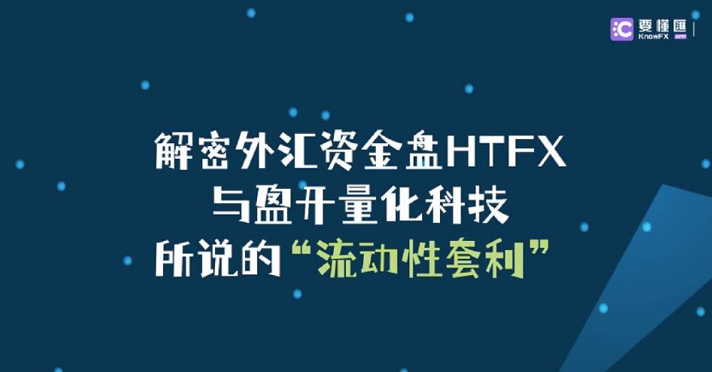 解密外汇资金盘HTFX与盈开量化所说的“流动性套利”