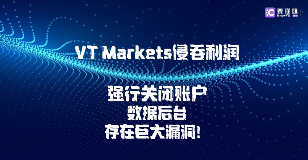 VT Markets侵吞利润，强行关闭账户，数据后台存在巨大漏洞！