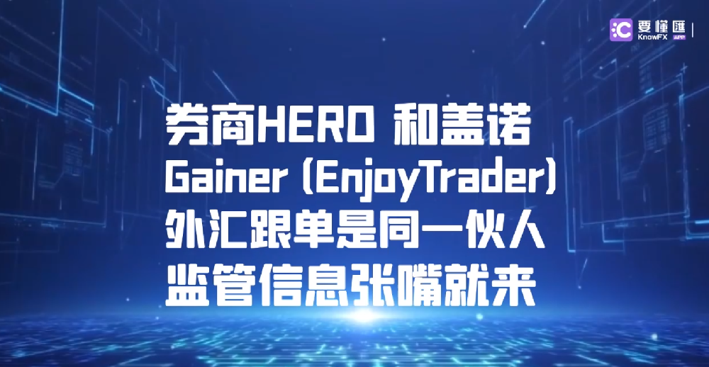 券商HERO 和盖诺Gainer外汇跟单是同一伙人，监管信息张嘴就来