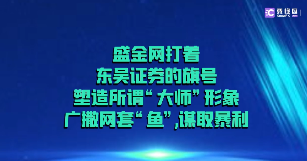 盛金网打着东吴证券的旗号，塑造所谓“大师”形象，广撒网套“鱼”，谋取暴利！