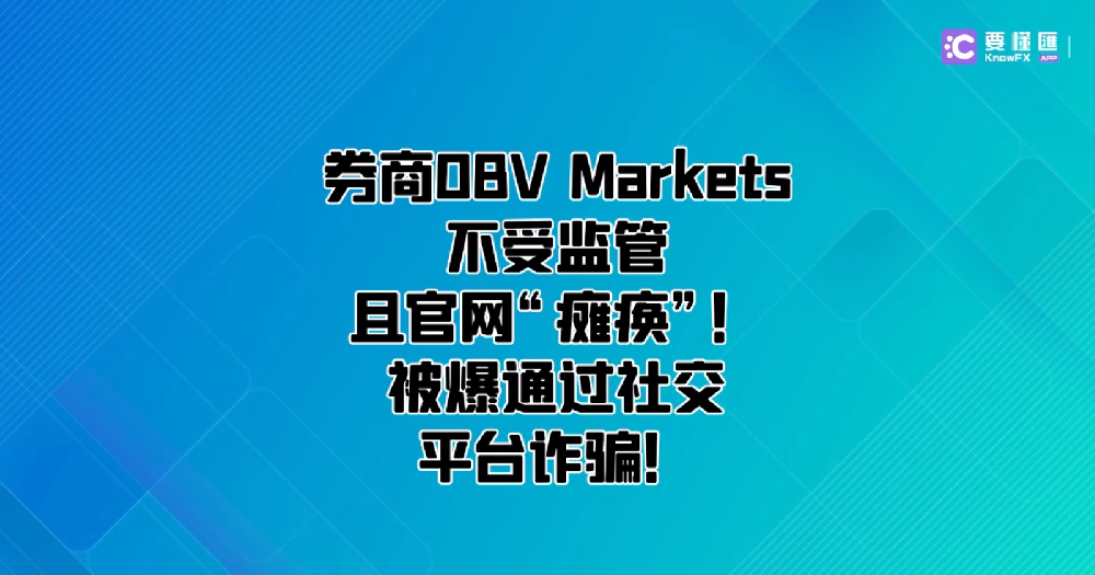 券商OBV Markets不受监管且官网“瘫痪”！被爆通过社交平台诈骗!