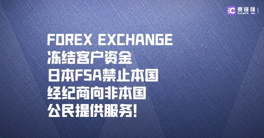 FOREX EXCHANGE冻结客户资金，日本FSA禁止本国经纪商向非本国公民提供服务！